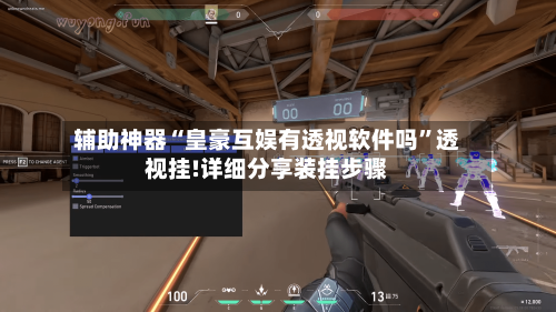 辅助神器“皇豪互娱有透视软件吗”透视挂!详细分享装挂步骤