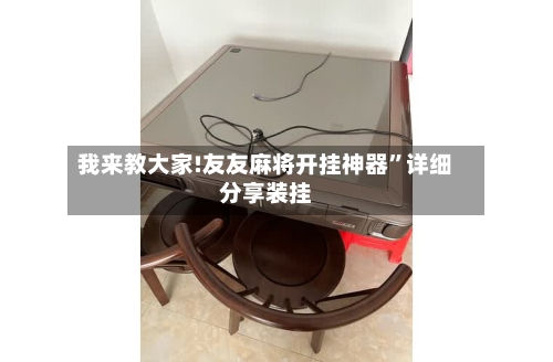 我来教大家!友友麻将开挂神器”详细分享装挂