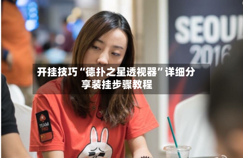 开挂技巧“德扑之星透视器”详细分享装挂步骤教程