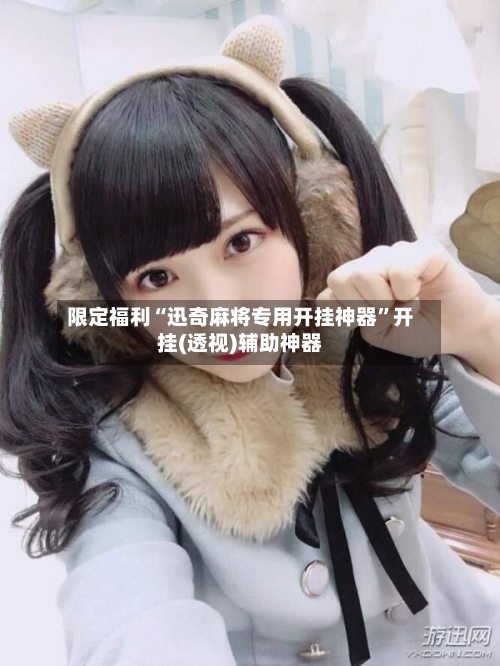限定福利“迅奇麻将专用开挂神器”开挂(透视)辅助神器
