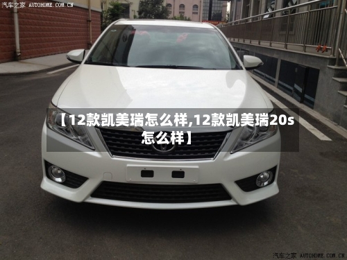 【12款凯美瑞怎么样,12款凯美瑞20s怎么样】