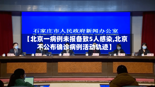 【北京一病例未报备致5人感染,北京不公布确诊病例活动轨迹】