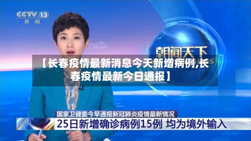 【长春疫情最新消息今天新增病例,长春疫情最新今日通报】