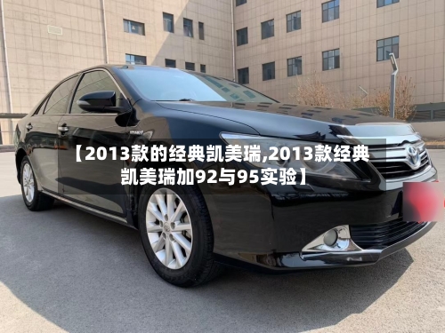 【2013款的经典凯美瑞,2013款经典凯美瑞加92与95实验】