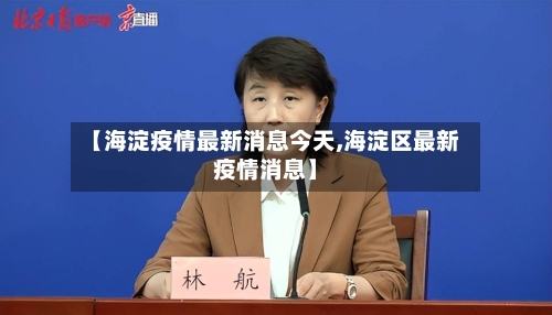 【海淀疫情最新消息今天,海淀区最新疫情消息】