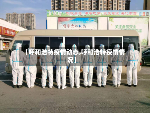 【呼和浩特疫情动态,呼和浩特疫情情况】