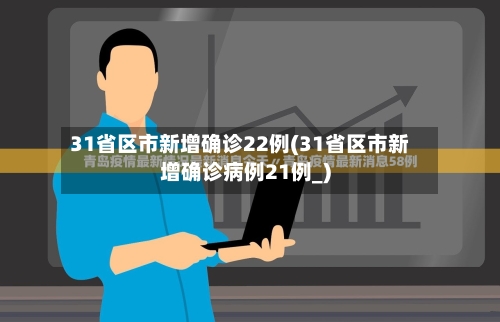 31省区市新增确诊22例(31省区市新增确诊病例21例_)