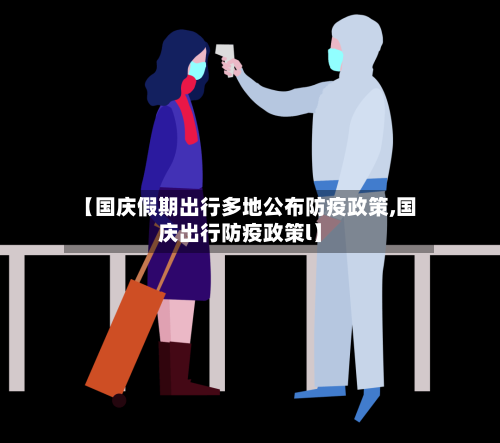 【国庆假期出行多地公布防疫政策,国庆出行防疫政策l】