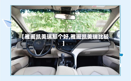 【雅阁凯美瑞那个好,雅阁凯美瑞比较】