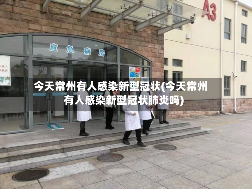 今天常州有人感染新型冠状(今天常州有人感染新型冠状肺炎吗)