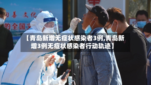 【青岛新增无症状感染者3例,青岛新增3例无症状感染者行动轨迹】