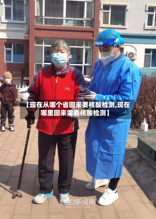 【现在从哪个省回来要核酸检测,现在哪里回来需要核酸检测】