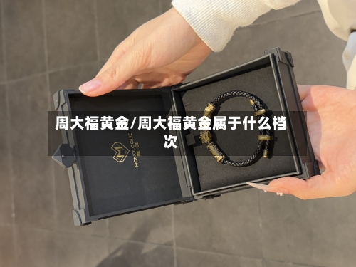 周大福黄金/周大福黄金属于什么档次