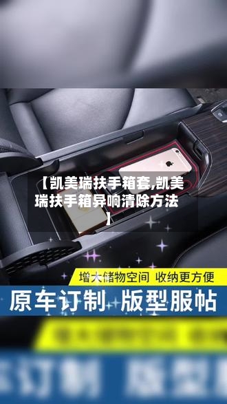 【凯美瑞扶手箱套,凯美瑞扶手箱异响清除方法】