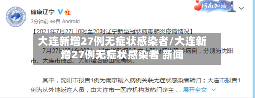 大连新增27例无症状感染者/大连新增27例无症状感染者 新闻