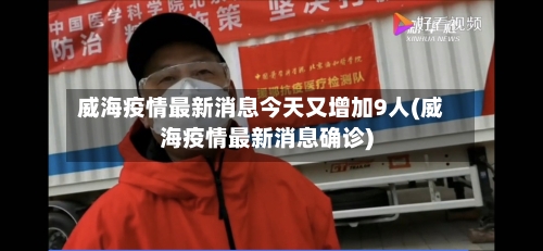 威海疫情最新消息今天又增加9人(威海疫情最新消息确诊)