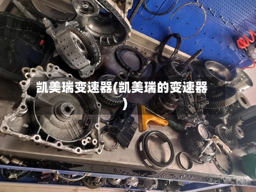 凯美瑞变速器(凯美瑞的变速器)