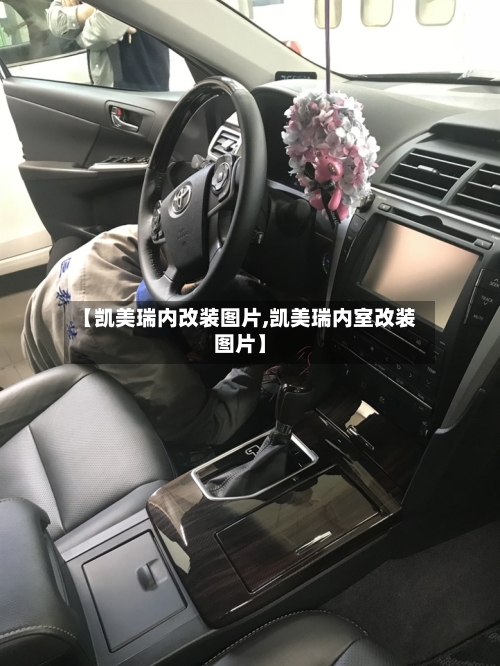 【凯美瑞内改装图片,凯美瑞内室改装图片】