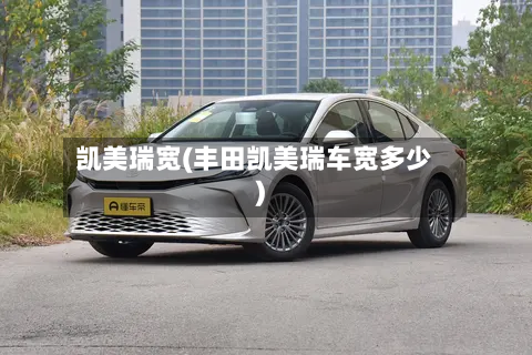 凯美瑞宽(丰田凯美瑞车宽多少)