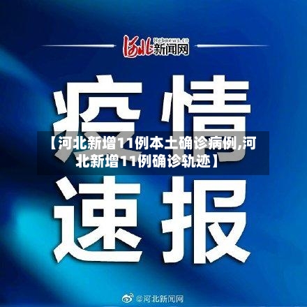 【河北新增11例本土确诊病例,河北新增11例确诊轨迹】
