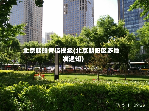 北京朝阳管控提级(北京朝阳区多地发通知)
