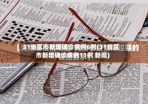 31省区市新增确诊病例6例(31省区市新增确诊病例11例 新闻)