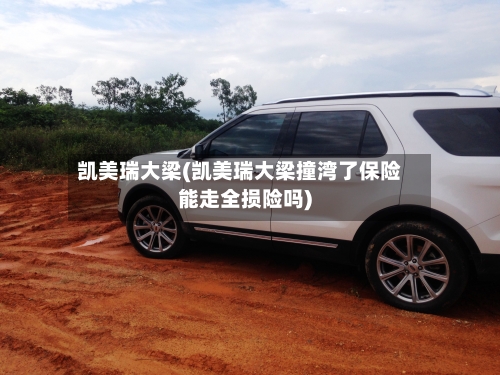 凯美瑞大梁(凯美瑞大梁撞湾了保险能走全损险吗)