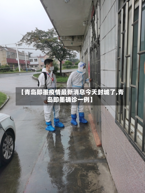 【青岛即墨疫情最新消息今天封城了,青岛即墨确诊一例】