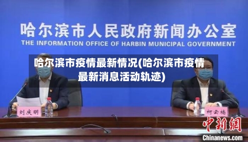 哈尔滨市疫情最新情况(哈尔滨市疫情最新消息活动轨迹)