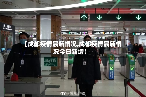 【成都疫情最新情况,成都疫情最新情况今日新增】