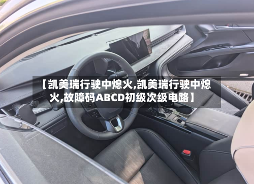 【凯美瑞行驶中熄火,凯美瑞行驶中熄火,故障码ABCD初级次级电路】
