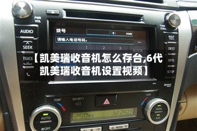 【凯美瑞收音机怎么存台,6代凯美瑞收音机设置视频】