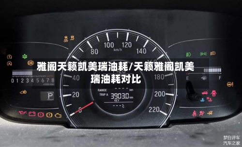 雅阁天籁凯美瑞油耗/天籁雅阁凯美瑞油耗对比