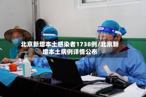 北京新增本土感染者1738例/北京新增本土病例详情公布