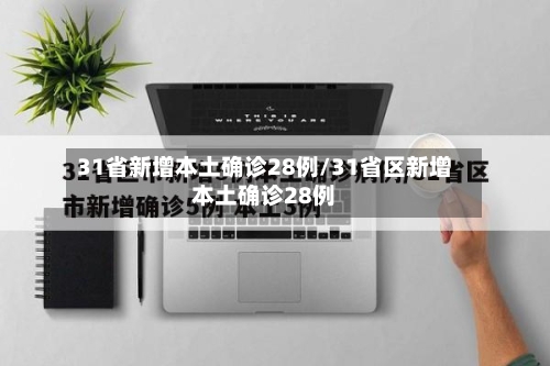 31省新增本土确诊28例/31省区新增本土确诊28例