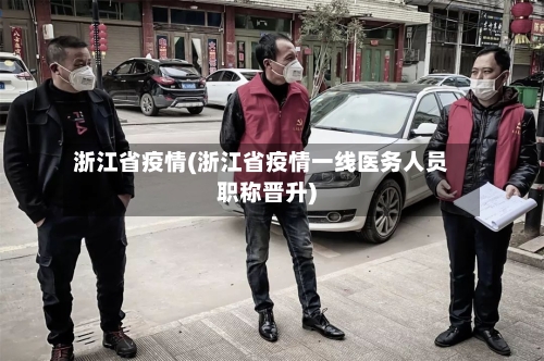 浙江省疫情(浙江省疫情一线医务人员职称晋升)