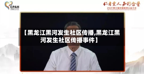 【黑龙江黑河发生社区传播,黑龙江黑河发生社区传播事件】