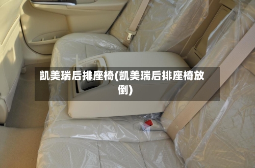 凯美瑞后排座椅(凯美瑞后排座椅放倒)