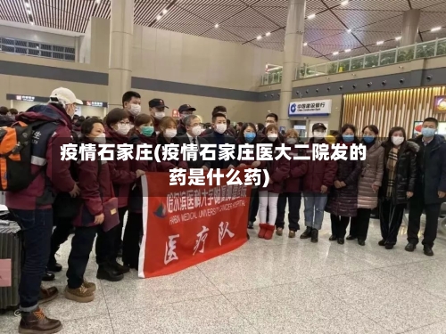 疫情石家庄(疫情石家庄医大二院发的药是什么药)