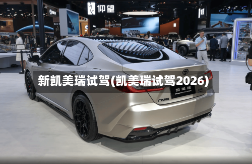 新凯美瑞试驾(凯美瑞试驾2026)