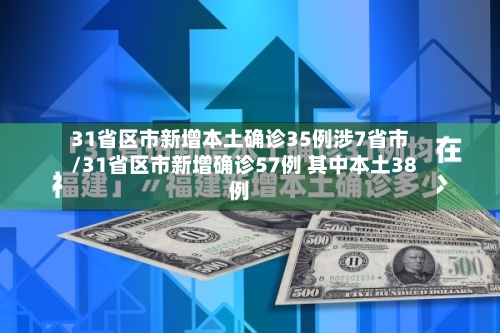 31省区市新增本土确诊35例涉7省市/31省区市新增确诊57例 其中本土38例