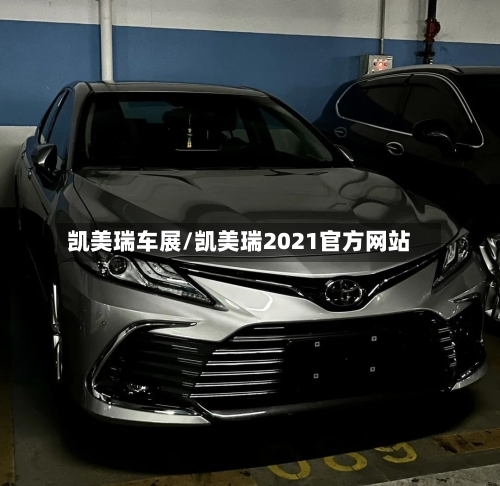 凯美瑞车展/凯美瑞2021官方网站