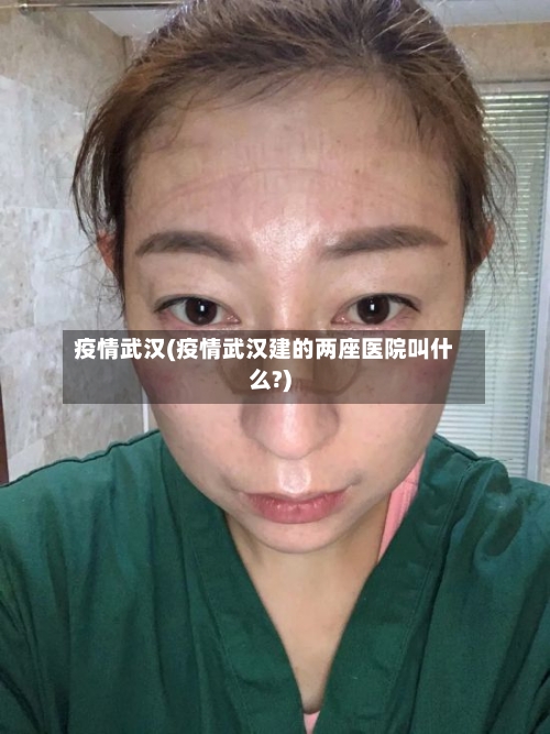 疫情武汉(疫情武汉建的两座医院叫什么?)
