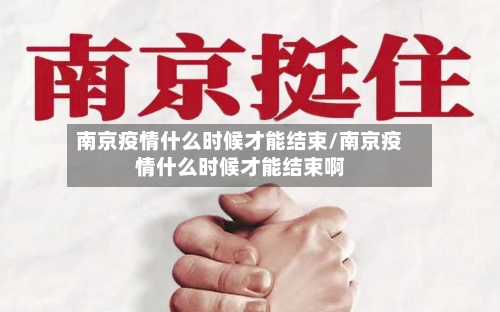 南京疫情什么时候才能结束/南京疫情什么时候才能结束啊