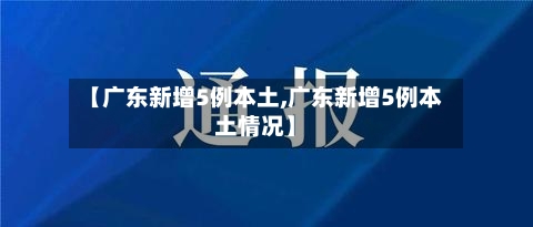 【广东新增5例本土,广东新增5例本土情况】