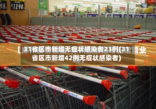 31省区市新增无症状感染者23例(31省区市新增42例无症状感染者)