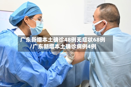 广东新增本土确诊48例无症状68例/广东新增本土确诊病例4例