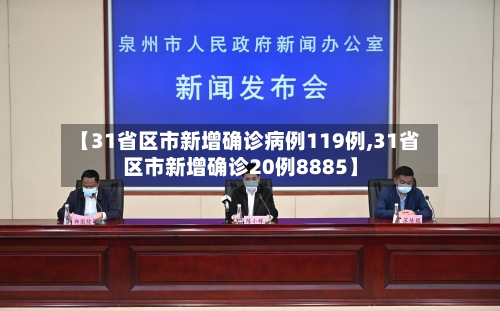 【31省区市新增确诊病例119例,31省区市新增确诊20例8885】