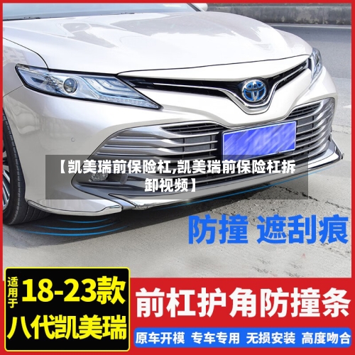 【凯美瑞前保险杠,凯美瑞前保险杠拆卸视频】