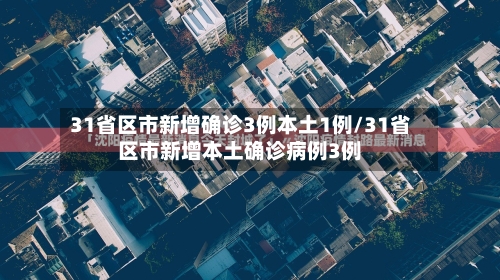 31省区市新增确诊3例本土1例/31省区市新增本土确诊病例3例